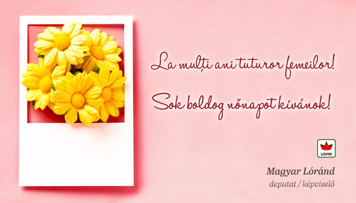 Deputatul Magyar Lorand le urează tuturor femeilor un călduros ”La mulți ani”