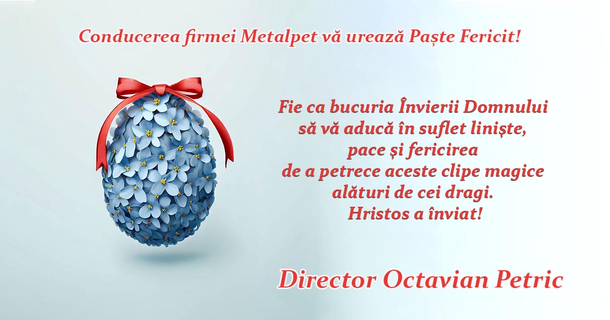 Conducerea firmei Metalpet Satu Mare vă urează Paște Fericit!