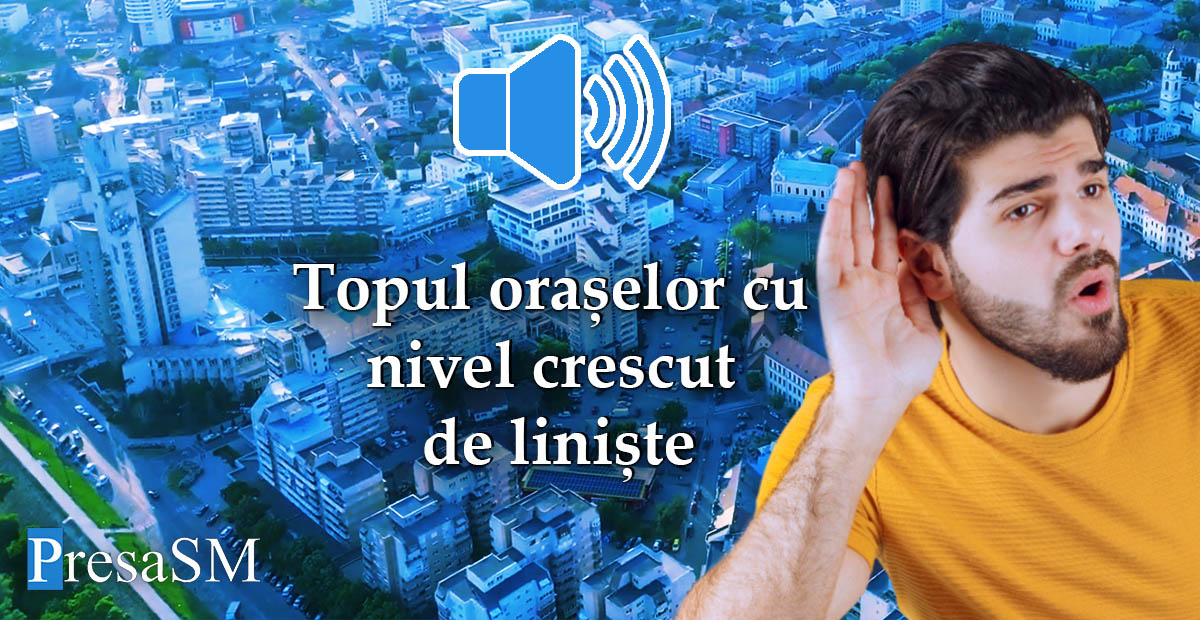 Satu Mare, în topul celor mai LINIȘTITE orașe din România. Care sunt cele mai deranjante zgomote
